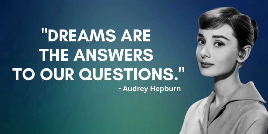 Dreams are the answers to our questions.  Quotes Audrey Hepburn